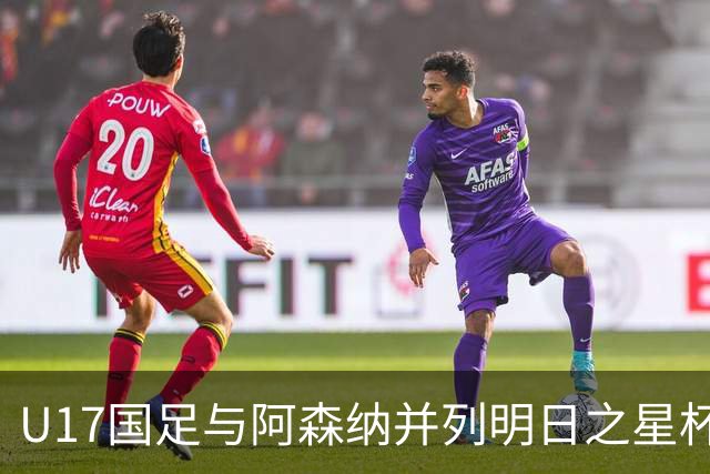 U17国足与阿森纳并列明日之星杯冠军，青岛三将发挥出色